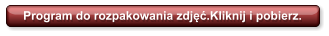 Program do rozpakowania zdjęć.Kliknij i pobierz.