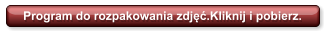 Program do rozpakowania zdjęć.Kliknij i pobierz.
